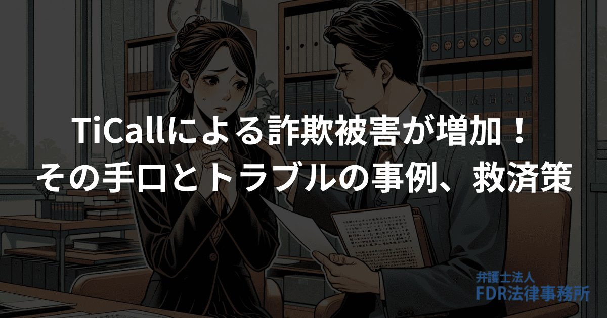 TiCallによる詐欺被害が増加！その手口とトラブルの事例、救済策 | 弁護士法人FDR法律事務所