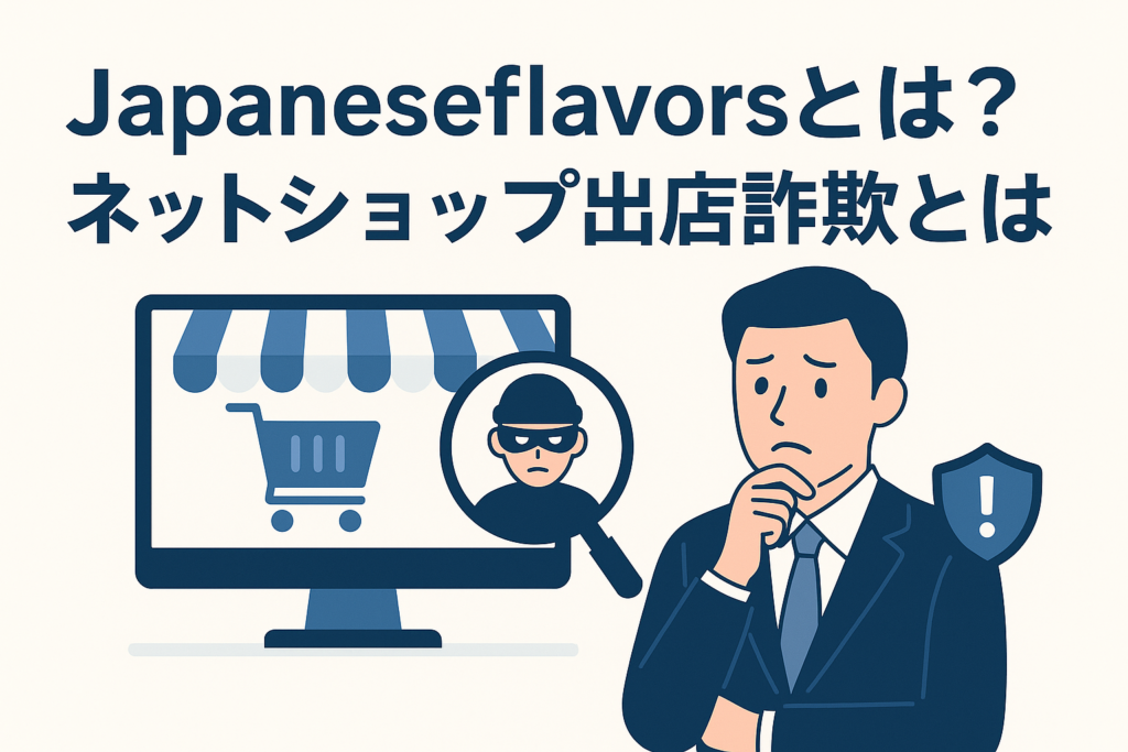 Japaneseflavorsとは?ネットショップ出店詐欺とは
