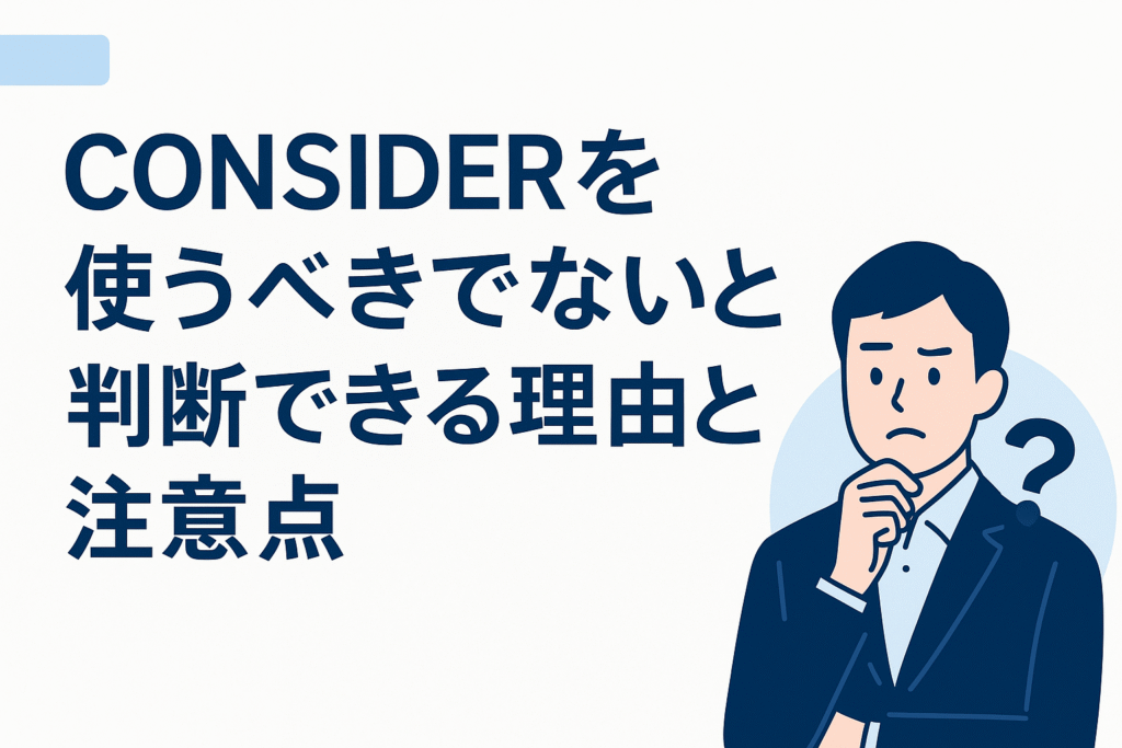CONSIDERを使うべきでないと判断できる理由と注意点