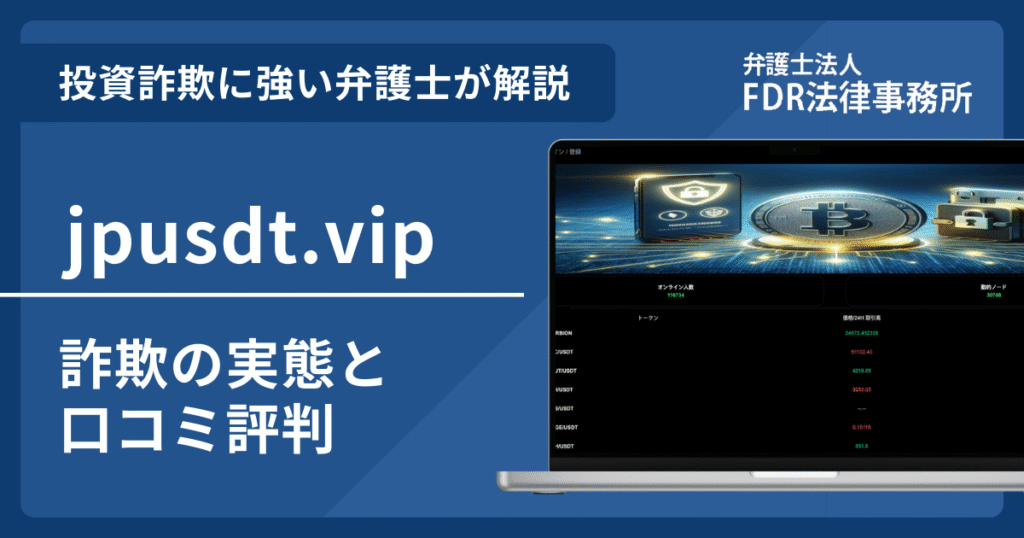 jpusdt.vipは投資詐欺？詐欺の実態や口コミ評判を弁護士が解説！返金請求方法や相談先も紹介