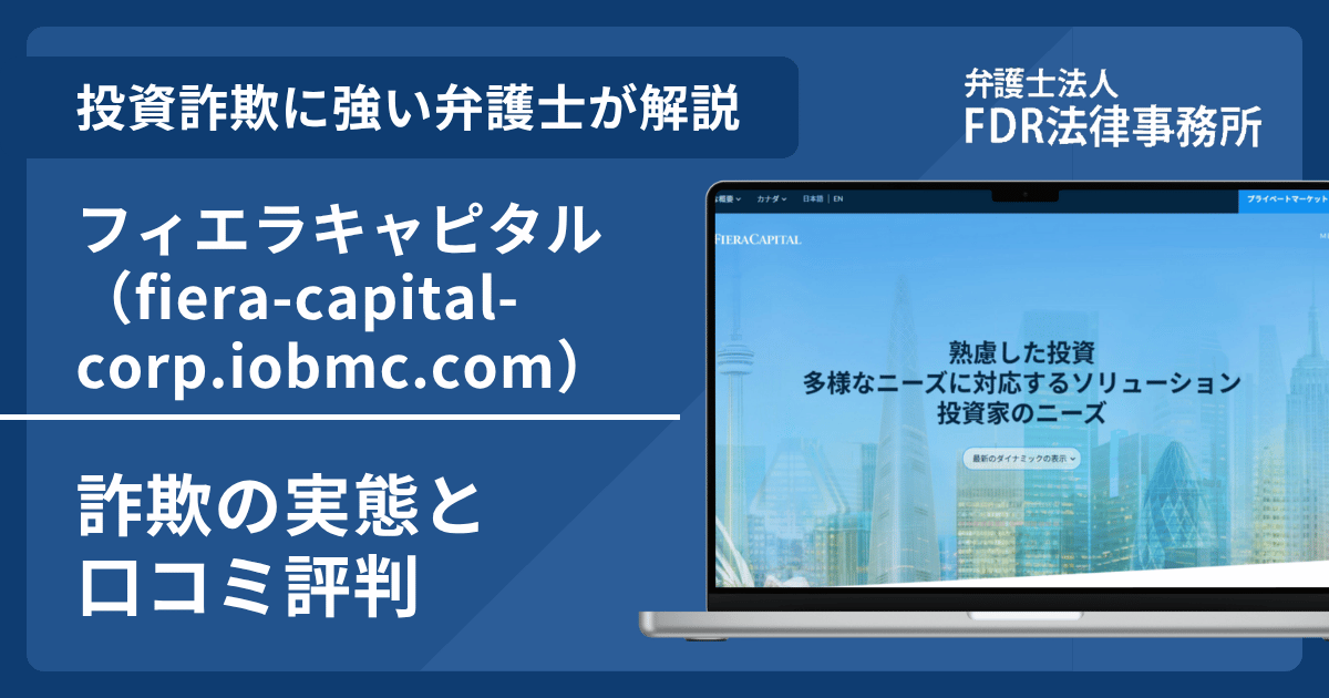 フィエラキャピタル（fiera-capital-corp.iobmc.com）詐欺の実態や口コミ評判を弁護士が解説！返金請求方法や相談先も紹介