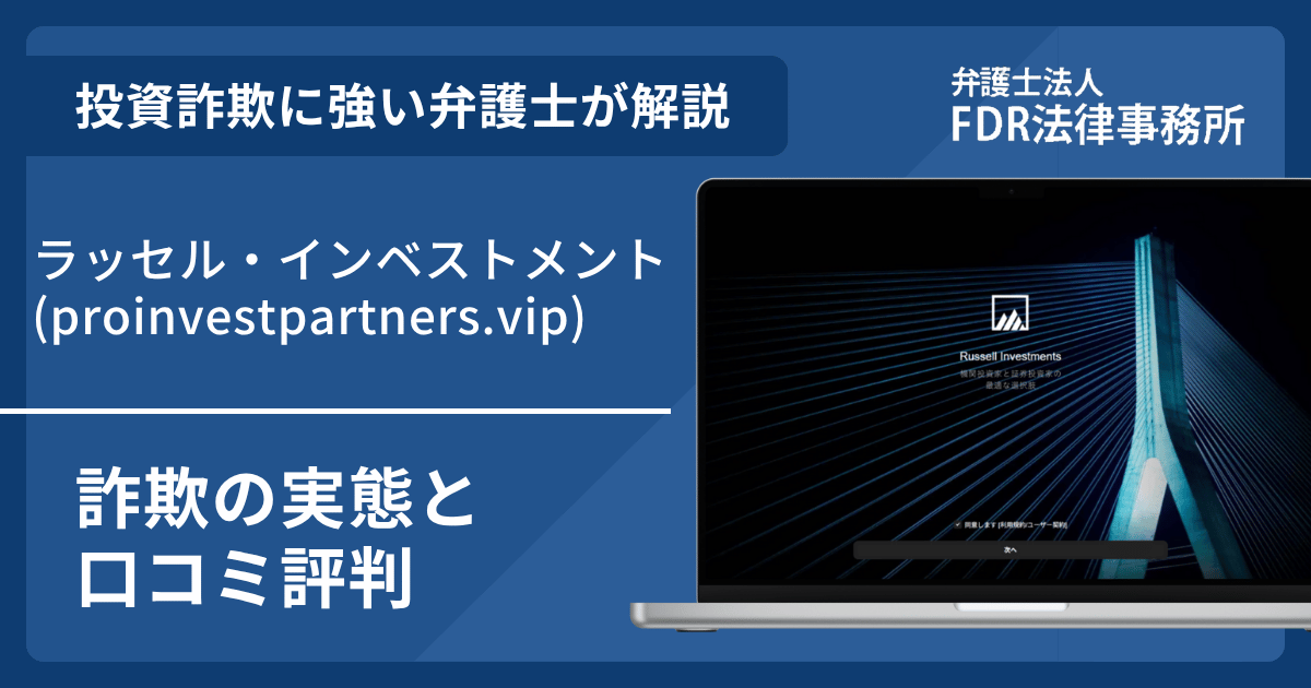 ラッセル・インベストメント(proinvestpartners.vip)詐欺の実態や口コミ評判を弁護士が解説！返金請求方法や相談先も紹介